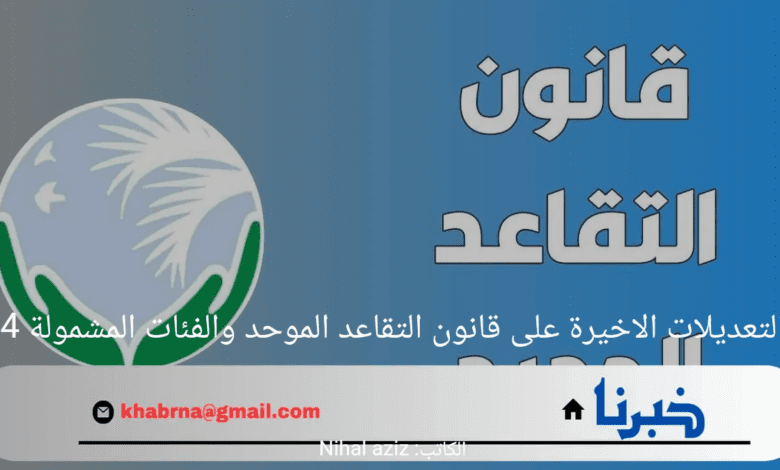 أهم التعديلات الاخيرة على قانون التقاعد الموحد والفئات المشمولة 2024