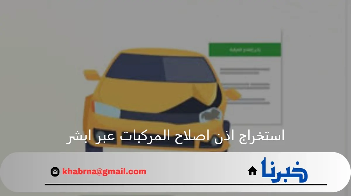 بخطوة بخطوة طريقة استخراج اذن اصلاح المركبات عبر ابشر 1446